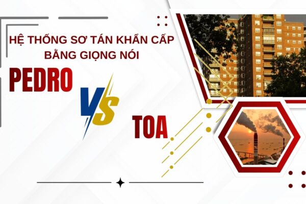 Giải pháp âm thanh sơ tán bằng giọng nói PEDRO và TOA có điểm gì khác biệt?